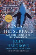 Bajo la superficie: Las orcas, Seaworld y la verdad más allá de Blackfish - Beneath the Surface: Killer Whales, Seaworld, and the Truth Beyond Blackfish