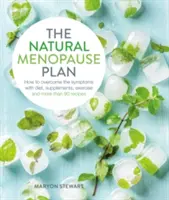 El Plan Natural para la Menopausia: Supera los síntomas con dieta, suplementos, ejercicio y más de 90 recetas - The Natural Menopause Plan: Over the Symptoms with Diet, Supplements, Exercise and More Than 90 Recipes