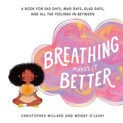 Respirar mejora las cosas: Un libro para días tristes, días locos, días alegres y todos los sentimientos intermedios - Breathing Makes It Better: A Book for Sad Days, Mad Days, Glad Days, and All the Feelings In-Between