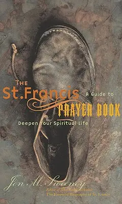 El libro de oraciones de San Francisco: Guía para profundizar en la vida espiritual - The St. Francis Prayer Book: A Guide to Deepen Your Spiritual Life