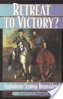 ¿Retirada hacia la victoria? La estrategia confederada reconsiderada - Retreat to Victory?: Confederate Strategy Reconsidered