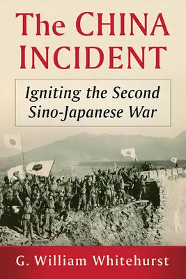 El Incidente de China: El desencadenamiento de la segunda guerra chino-japonesa - The China Incident: Igniting the Second Sino-Japanese War