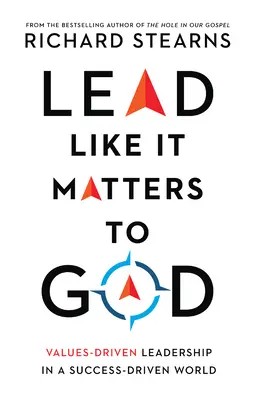 Lead Like It Matters to God: Liderazgo basado en valores en un mundo impulsado por el éxito - Lead Like It Matters to God: Values-Driven Leadership in a Success-Driven World