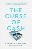 La maldición del dinero en efectivo: cómo los billetes de alta denominación contribuyen a la delincuencia y la evasión fiscal y limitan la política monetaria - The Curse of Cash: How Large-Denomination Bills Aid Crime and Tax Evasion and Constrain Monetary Policy