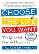 Elige la vida que quieres: el camino consciente hacia la felicidad - Choose the Life You Want: The Mindful Way to Happiness