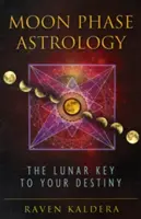 Astrología de las Fases de la Luna: La clave lunar de tu destino - Moon Phase Astrology: The Lunar Key to Your Destiny