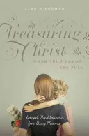 Atesorar a Cristo cuando tienes las manos llenas: Meditaciones evangélicas para madres ocupadas - Treasuring Christ When Your Hands Are Full: Gospel Meditations for Busy Moms