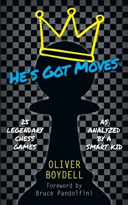 Tiene movimientos: 25 partidas de ajedrez legendarias (analizadas por un niño inteligente) - He's Got Moves: 25 Legendary Chess Games (As Analyzed by a Smart Kid)