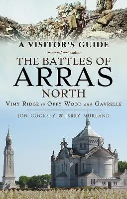 Guía del visitante: Las Batallas de Arras Norte: De Vimy Ridge a Oppy Wood y Gavrelle - A Visitor's Guide: The Battles of Arras North: Vimy Ridge to Oppy Wood and Gavrelle