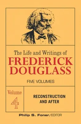 La vida y los escritos de Frederick Douglass, Volumen 4: La reconstrucción y después - The Life and Writings of Frederick Douglass, Volume 4: Reconstruction and After