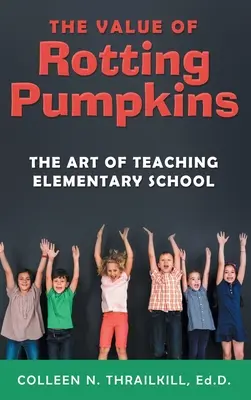 El valor de las calabazas podridas: El arte de enseñar en la escuela primaria - The Value of Rotting Pumpkins: The Art of Teaching Elementary School