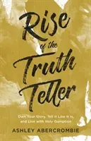 El auge de los narradores de la verdad: Sé dueño de tu historia, cuenta las cosas como son y vive con coraje - Rise of the Truth Teller: Own Your Story, Tell It Like It Is, and Live with Holy Gumption