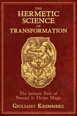 La ciencia hermética de la transformación: El Camino Iniciático de la Magia Natural y Divina - The Hermetic Science of Transformation: The Initiatic Path of Natural and Divine Magic