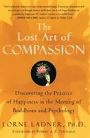 El arte perdido de la compasión: Descubrir la práctica de la felicidad en el encuentro del budismo y la psicología - The Lost Art of Compassion: Discovering the Practice of Happiness in the Meeting of Buddhism and Psychology