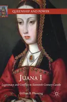 Juana I: Legitimidad y conflicto en la Castilla del siglo XVI - Juana I: Legitimacy and Conflict in Sixteenth-Century Castile