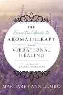 La Guía Esencial de la Aromaterapia y la Sanación Vibracional - The Essential Guide to Aromatherapy and Vibrational Healing