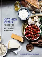 Cocina Remix: 75 recetas para aprovechar al máximo los ingredientes: Un libro de cocina - Kitchen Remix: 75 Recipes for Making the Most of Your Ingredients: A Cookbook