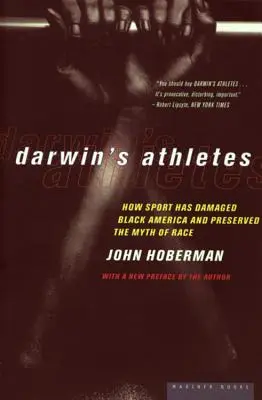 Los atletas de Darwin: Cómo el deporte ha dañado a la América negra y ha preservado el mito de la raza - Darwin's Athletes: How Sport Has Damaged Black America and Preserved the Myth of Race