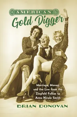 American Gold Digger: Matrimonio, dinero y ley desde Ziegfeld Follies hasta Anna Nicole Smith - American Gold Digger: Marriage, Money, and the Law from the Ziegfeld Follies to Anna Nicole Smith