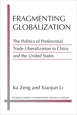 Fragmentando la globalización: La política de liberalización del comercio preferencial en China y Estados Unidos - Fragmenting Globalization: The Politics of Preferential Trade Liberalization in China and the United States