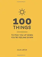 100 cosas que te levantarán el ánimo cuando estés deprimido: citas edificantes e ideas deliciosas para hacerte sentir bien - 100 Things to Pick You Up When You're Feeling Down - Uplifting Quotes and Delightful Ideas to Make You Feel Good