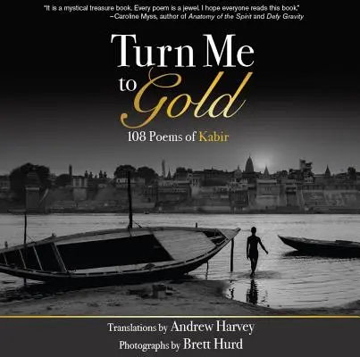 Conviérteme en oro: 108 poemas de Kabir - Turn Me to Gold: 108 Poems of Kabir