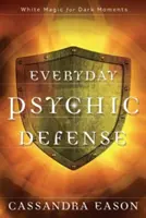 Defensa Psíquica Cotidiana: Magia blanca para momentos oscuros - Everyday Psychic Defense: White Magic for Dark Moments