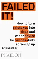 Fracasado: Cómo convertir los errores en ideas y otros consejos para meter la pata con éxito - Failed It!: How to Turn Mistakes Into Ideas and Other Advice for Successfully Screwing Up