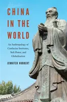 China en el mundo: Una antropología de los Institutos Confucio, el poder blando y la globalización - China in the World: An Anthropology of Confucius Institutes, Soft Power, and Globalization