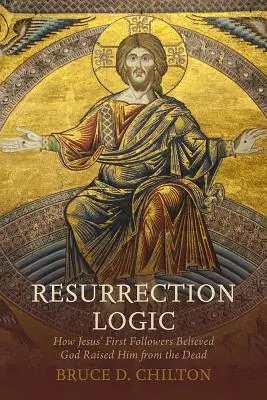 Lógica de la resurrección: Cómo creyeron los primeros seguidores de Jesús que Dios le resucitó de entre los muertos - Resurrection Logic: How Jesus' First Followers Believed God Raised Him from the Dead