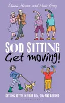 ¡Sod Sitting, Get Moving! Cómo mantenerse activo a los 60, 70 y más años - Sod Sitting, Get Moving!: Getting Active in Your 60s, 70s and Beyond