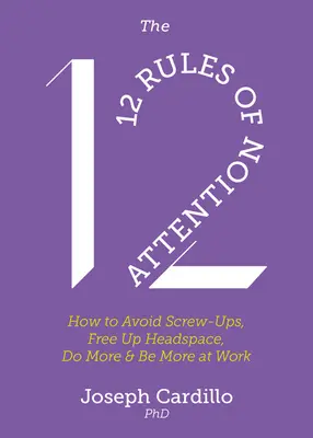 Las 12 reglas de la atención: Cómo evitar meteduras de pata, liberar espacio en la cabeza, hacer más y ser más en el trabajo - The 12 Rules of Attention: How to Avoid Screw-Ups, Free Up Headspace, Do More and Be More at Work