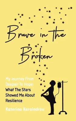 Brave in the Broken: Mi viaje de la desesperación a la esperanza: lo que las estrellas me enseñaron sobre la resiliencia - Brave in the Broken: My Journey from Despair to Hope: What the Stars Showed Me About Resilience