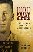 Crooked Snake: La vida y los crímenes de Albert Lepard - Crooked Snake: The Life and Crimes of Albert Lepard
