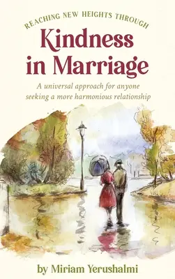 Alcanzando nuevas alturas a través de la bondad en el matrimonio: Un enfoque universal para cualquiera que busque una relación más armoniosa - Reaching New Heights Through Kindness In Marriage: A universal approach for anyone seeking a more harmonious relationship