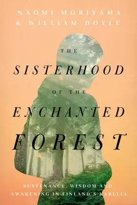 La Hermandad del Bosque Encantado: Sustento, sabiduría y despertar en la Carelia finlandesa - The Sisterhood of the Enchanted Forest: Sustenance, Wisdom, and Awakening in Finland's Karelia