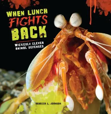 Cuando la comida contraataca: Las malvadas e ingeniosas defensas de los animales - When Lunch Fights Back: Wickedly Clever Animal Defenses