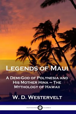 Leyendas de Maui: Un semidiós de la Polinesia y su madre Hina - La mitología de Hawaii - Legends of Maui: A Demi-God of Polynesia and His Mother Hina - The Mythology of Hawaii