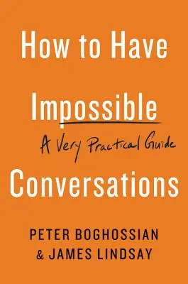 Cómo mantener conversaciones imposibles: Una guía muy práctica - How to Have Impossible Conversations: A Very Practical Guide