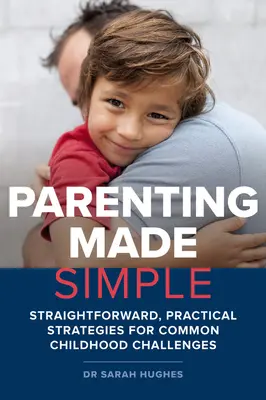 Parenting Made Simple: Estrategias prácticas y sencillas para los problemas más comunes de la infancia - Parenting Made Simple: Straightforward, Practical Strategies for Common Childhood Challenges