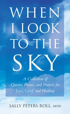 Cuando miro al cielo: Una colección de citas, poemas y oraciones para la pérdida, el dolor y la curación - When I Look to the Sky: A Collection of Quotes, Poems, and Prayers for Loss, Grief, and Healing