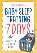 Entrenamiento del sueño del bebé en 7 días: La solución más rápida para las noches sin dormir - Baby Sleep Training in 7 Days: The Fastest Fix for Sleepless Nights