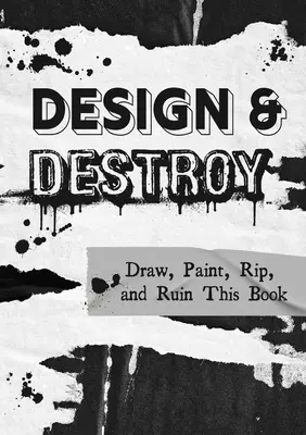 Diseña y destruye: Dibuja, pinta, rompe y arruina este libro - Design & Destroy: Draw, Paint, Rip, and Ruin This Book