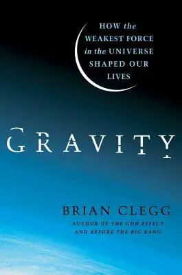 La gravedad: Cómo la fuerza más débil del universo dio forma a nuestras vidas - Gravity: How the Weakest Force in the Universe Shaped Our Lives