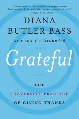 Agradecido: La práctica subversiva de dar las gracias - Grateful: The Subversive Practice of Giving Thanks