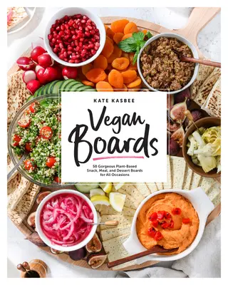 Tablas veganas: 50 magníficas tablas de aperitivos, comidas y postres a base de plantas para todas las ocasiones - Vegan Boards: 50 Gorgeous Plant-Based Snack, Meal, and Dessert Boards for All Occasions