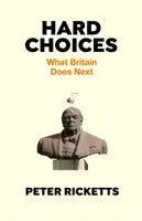 Hard Choices - What Britain Does Next (Ricketts Peter (autor)) - Hard Choices - What Britain Does Next (Ricketts Peter (author))