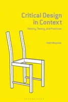 El diseño crítico en su contexto: Historia, teoría y práctica - Critical Design in Context: History, Theory, and Practice