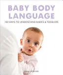 El lenguaje corporal del bebé: 100 maneras de entender a bebés y niños pequeños - Baby Body Language: 100 Ways to Understand Babies & Toddlers