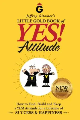 El pequeño libro de oro del ¡Sí! de Jeffrey Gitomer de Jeffrey Gitomer: Nueva Edición, Actualizada y Revisada: Cómo Encontrar, Construir y Mantener una Actitud ¡Sí! para tener éxito toda la vida - Jeffrey Gitomer's Little Gold Book of Yes! Attitude: New Edition, Updated & Revised: How to Find, Build and Keep a Yes! Attitude for a Lifetime of Suc